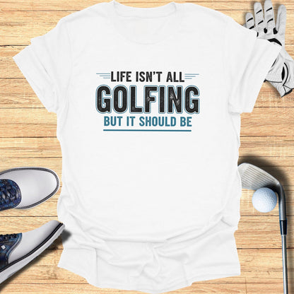 Life Should Be Golf T-Shirt