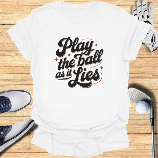 Play the Ball as it Lies T-Shirt - Funny Golf Tee by Swing Epic