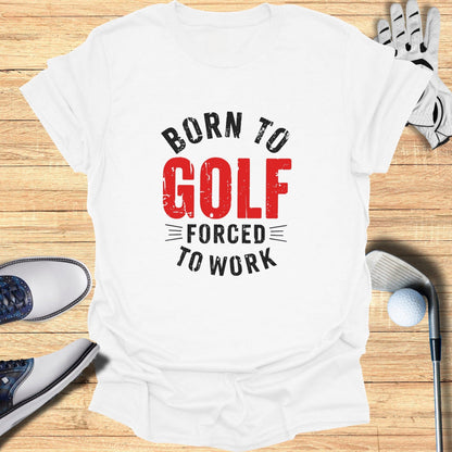 Born to Golf, Forced to Work T-Shirt - Funny Golf T-Shirt by SwingEpic