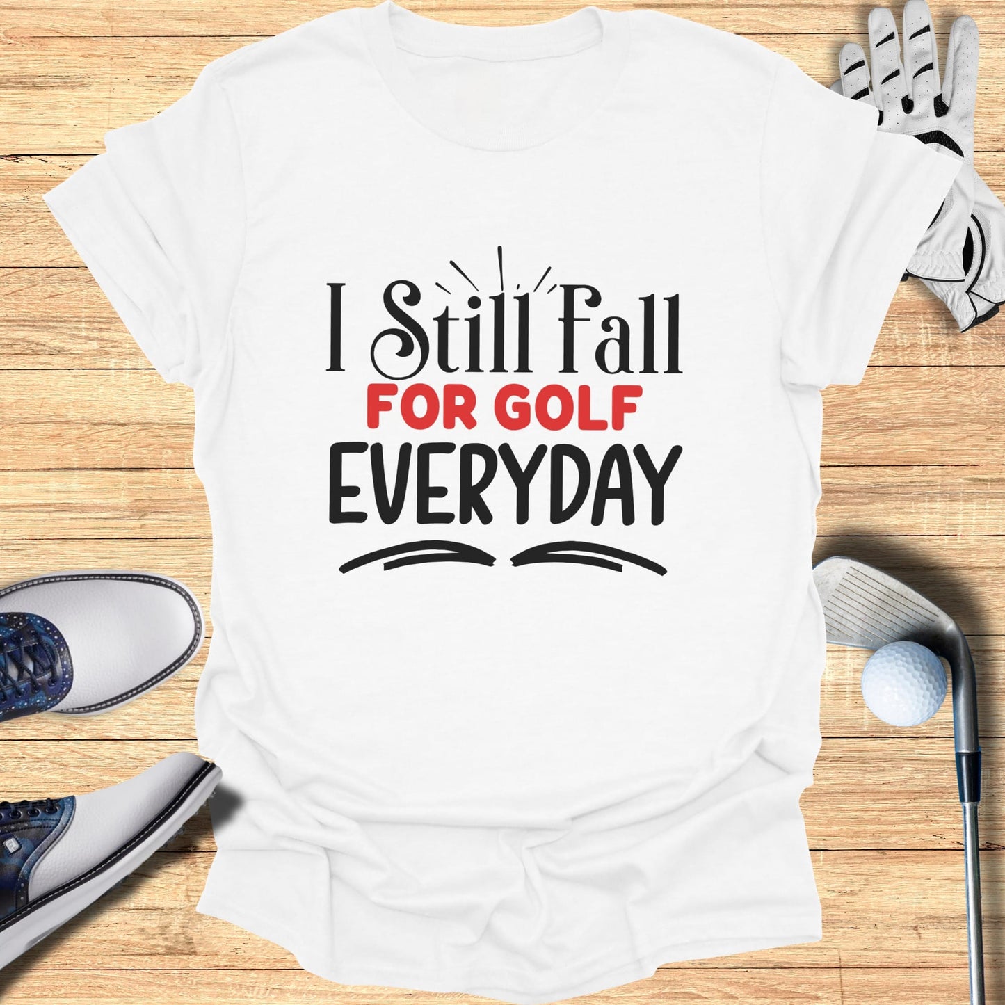 White t-shirt with black and red text reading "I Still Fall For GOLF EVERYDAY".