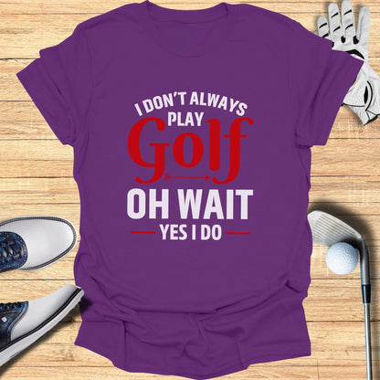 Oh Wait… I Always Golf T-Shirt - Funny Golf Tee by Swing Epic