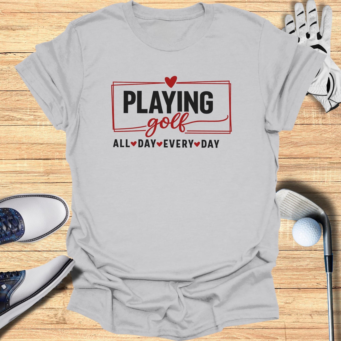 Gray t-shirt with "PLAYING GOLF ALL DAY EVERY DAY" text and heart icons.