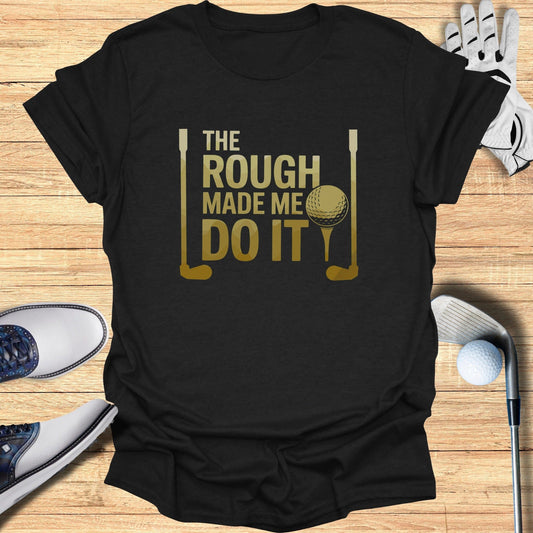 The Rough Made Me Do It T-Shirt - Funny Golf Tee by Swing Epic