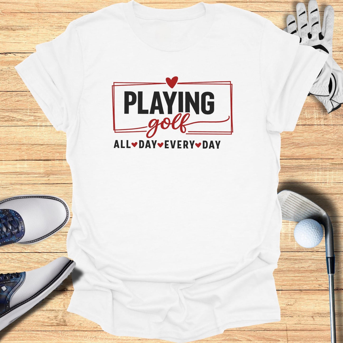 White t-shirt with "Playing Golf" and "All Day Every Day" text.