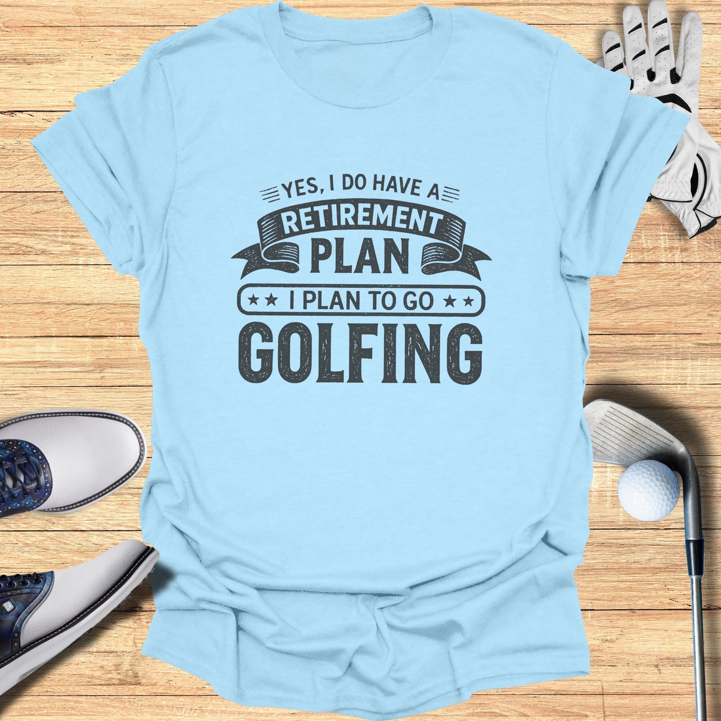 Light blue t-shirt with "Retirement Plan I Plan to Go Golfing" text.