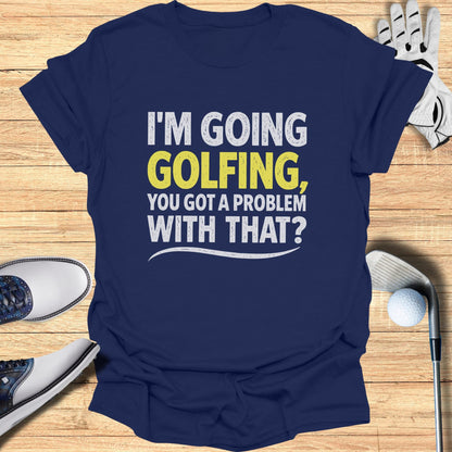 Navy t-shirt with white text "I'm Golfing, You Got A Problem With That?".