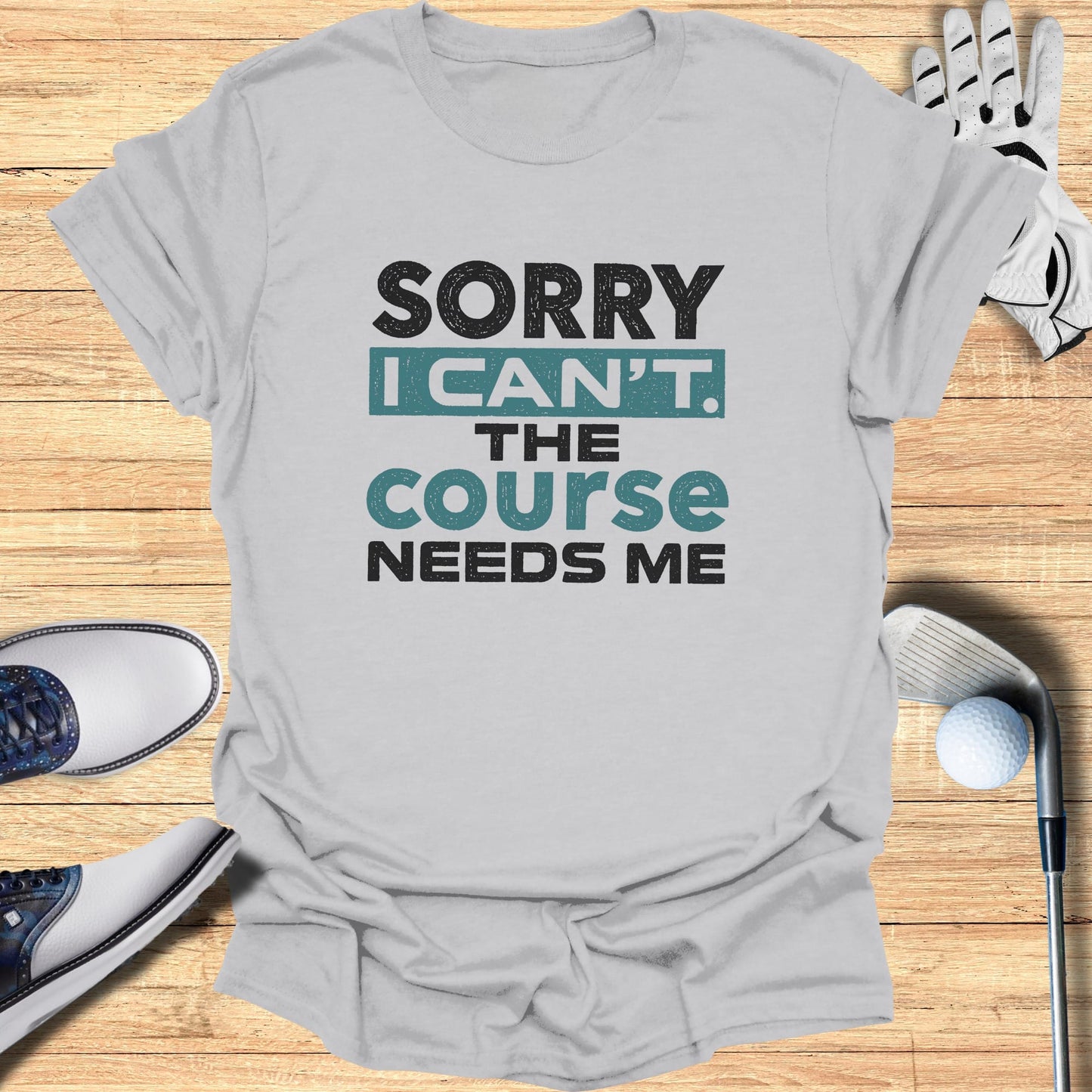 The Course Needs Me T-Shirt