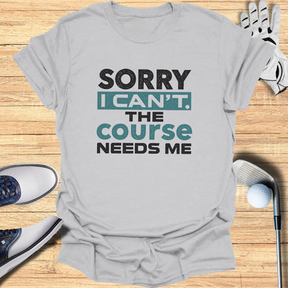 The Course Needs Me T-Shirt