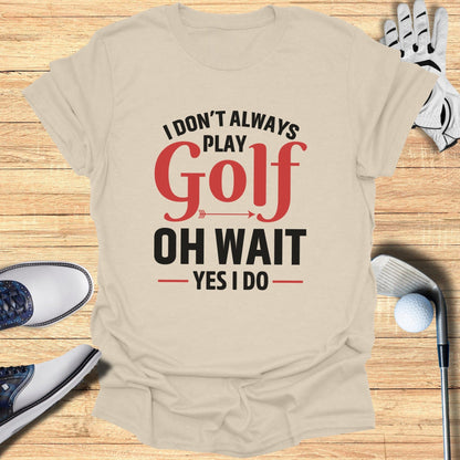 Oh Wait… I Always Golf T-Shirt - Funny Golf Tee by Swing Epic