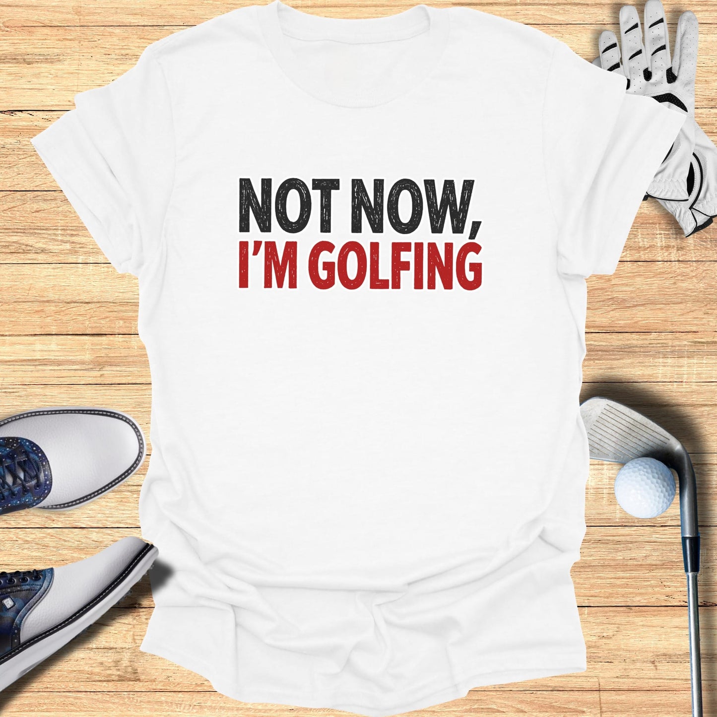 White t-shirt with black and red text "NOT NOW, I'M GOLFING".