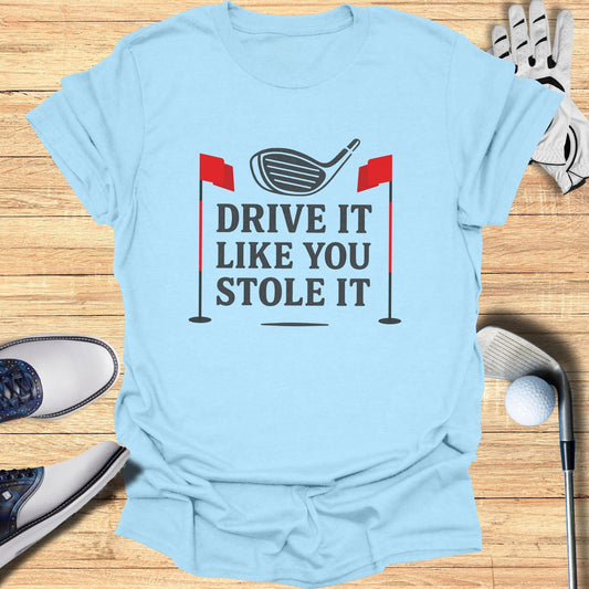 Drive It Like You Stole It T-Shirt - Funny Golf Tee by Swing Epic