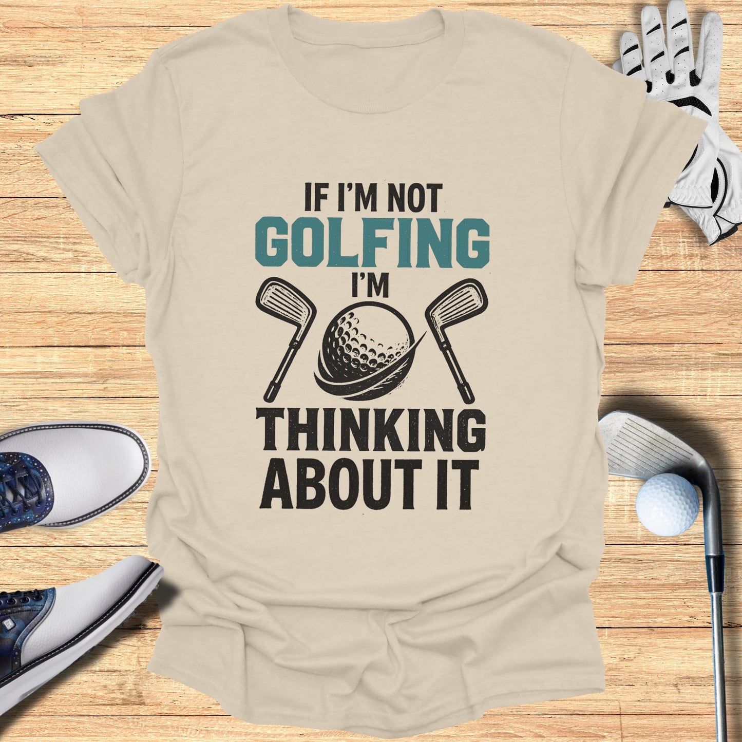 Beige t-shirt with "If I'm Not Golfing I'm Thinking About It" graphic.