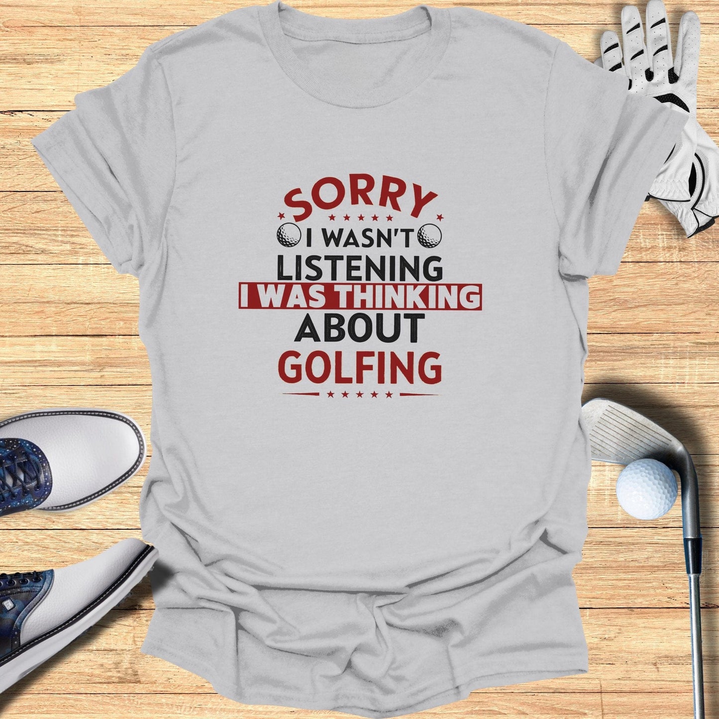 Sorry I Wasn't Listening T-Shirt - Funny Golf Tee by Swing Epic
