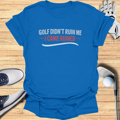 Blue t-shirt with "GOLF DIDN'T RUIN ME - I CAME RUINED" text.