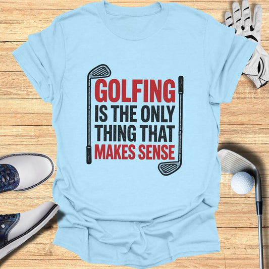 Light blue t-shirt with red and black text: "GOLFING IS THE ONLY THING THAT MAKES SENSE".