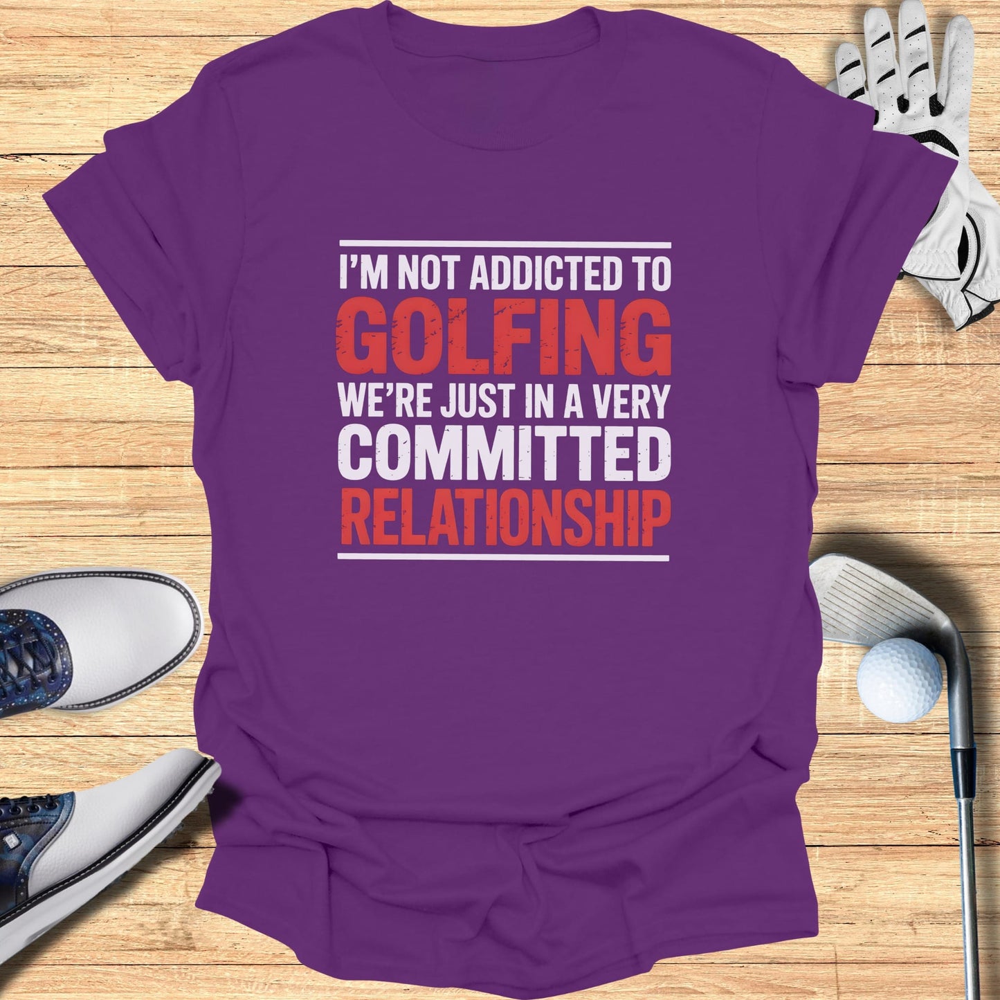 Purple t-shirt with "I'm Not Addicted To Golfing, We're Just In A Very Committed Relationship" text.