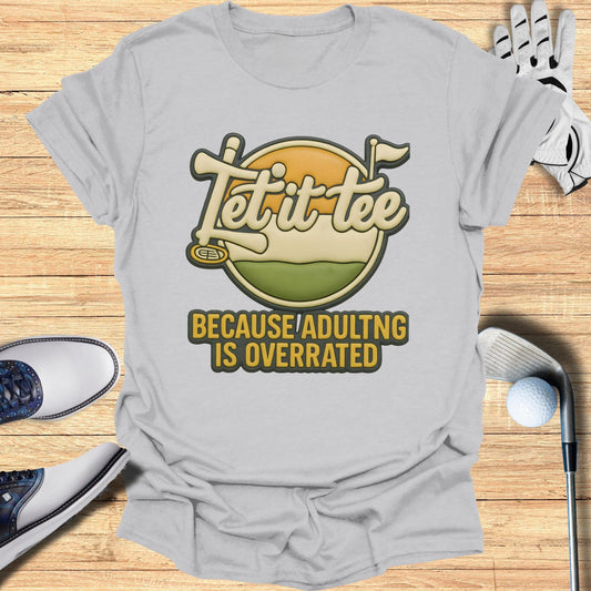 Let It Tee Because Adulting Is Overrated T-shirt