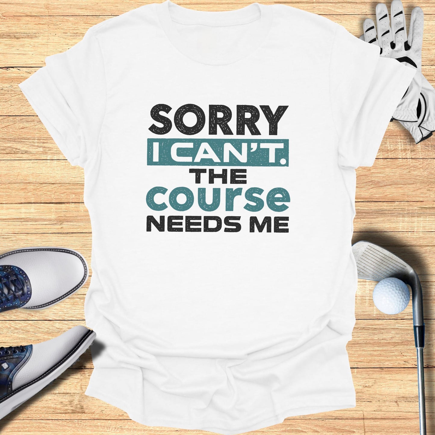 The Course Needs Me T-Shirt