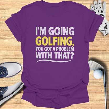 Purple t-shirt with white text: "I'm Going Golfing, You Got a Problem With That?"