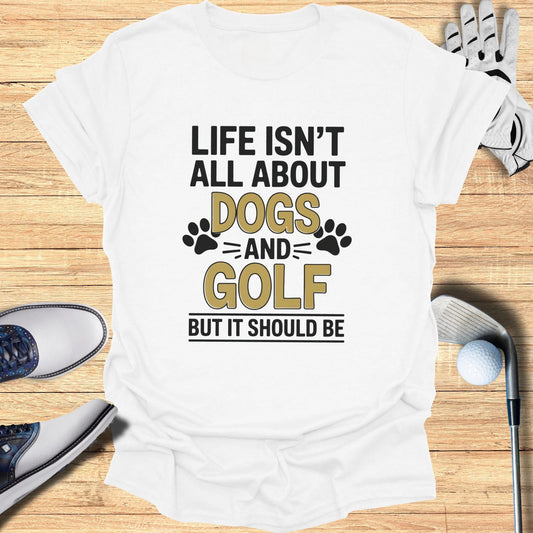 Dogs & Golf Should Be Life T-Shirt - Funny Golf Tee by Swing Epic