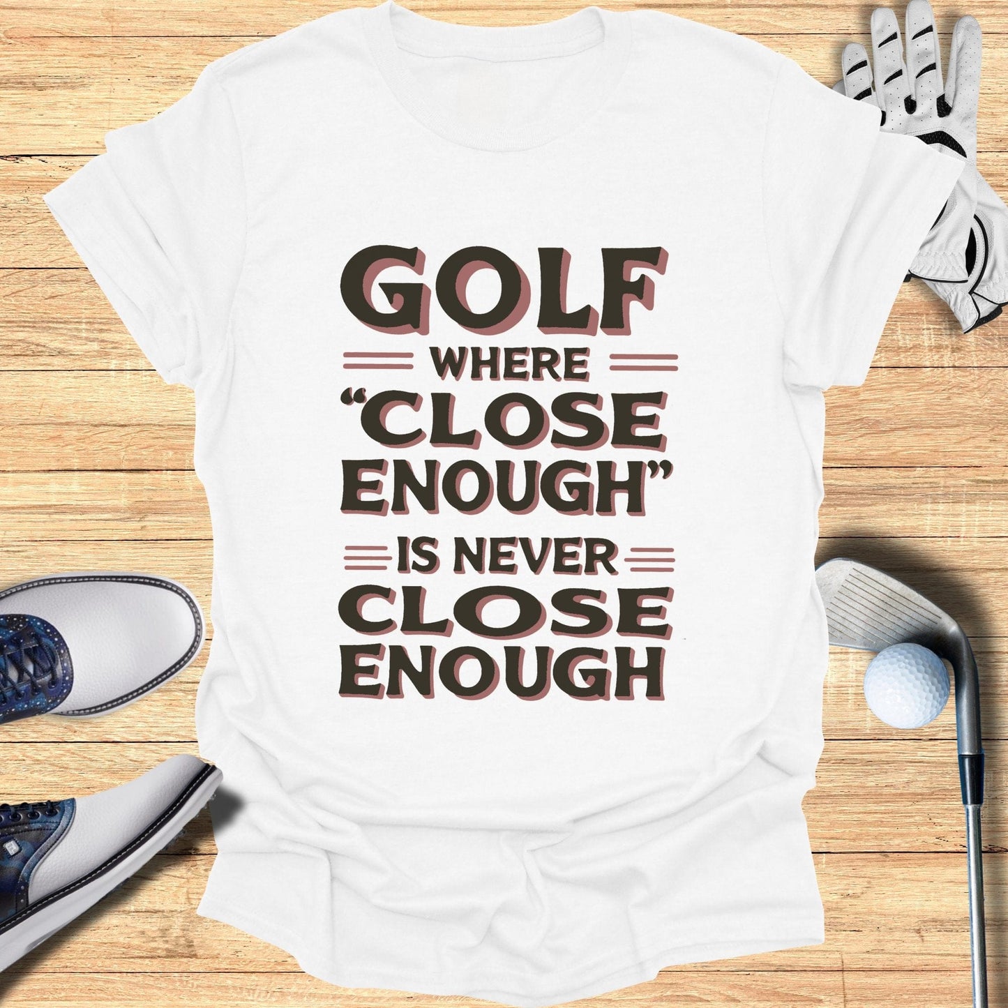 Golf Where Close Enough T-Shirt - Funny Golf Tee by Swing Epic