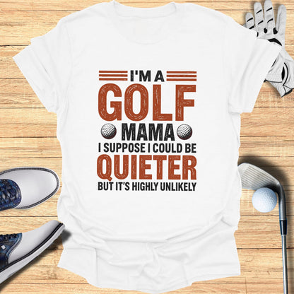 White t-shirt with "I'm a golf mama I suppose I could be quieter but it's highly unlikely" text.