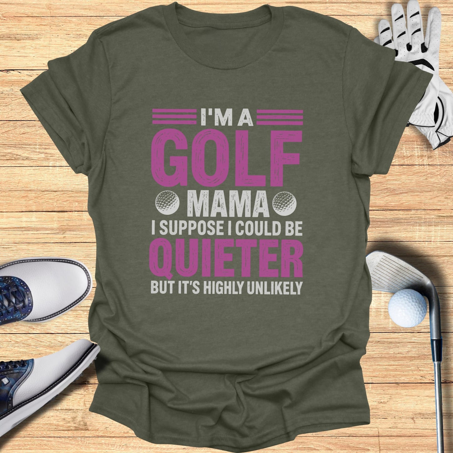 T-shirt with "I'm a Golf Mama, I Suppose I Could Be Quieter But It's Highly Unlikely" text.