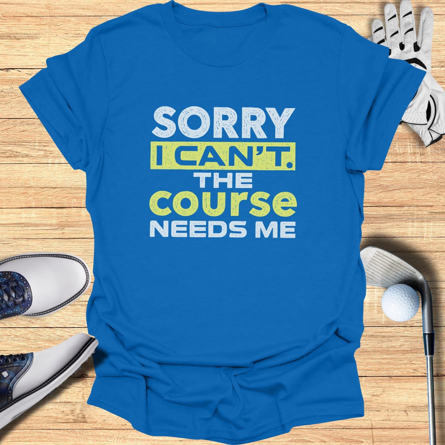 The Course Needs Me T-Shirt