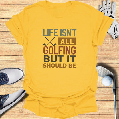 Life Isn't All Golfing T-Shirt - Funny Golf Tee by Swing Epic