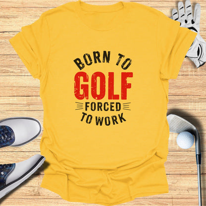 Born to Golf, Forced to Work T-Shirt - Funny Golf T-Shirt by SwingEpic