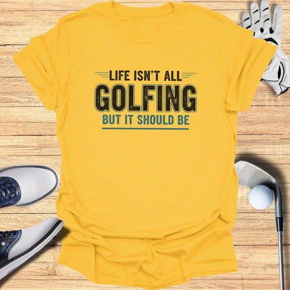 Life Should Be Golf T-Shirt