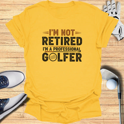 Not Retired, Professional Golfer T-Shirt