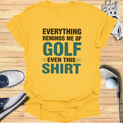 Everything Reminds Me of Golf T-Shirt