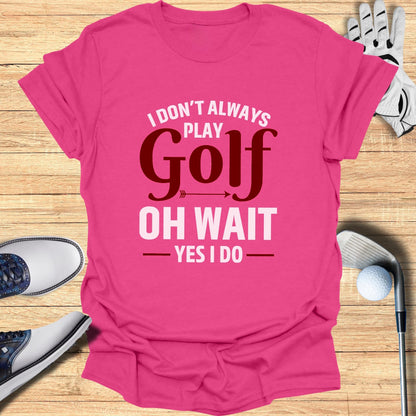 Oh Wait… I Always Golf T-Shirt