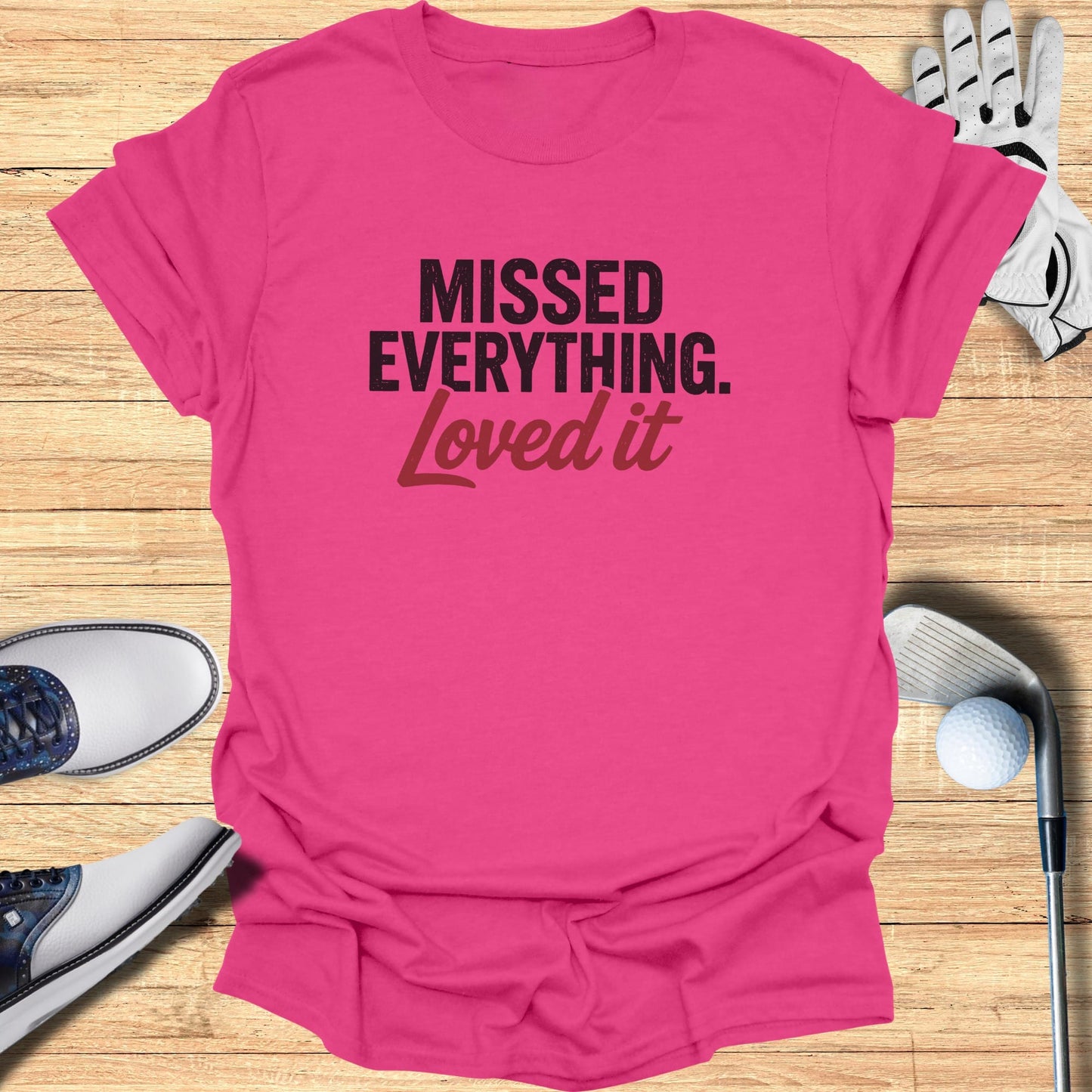 Missed Everything Loved It T-Shirt