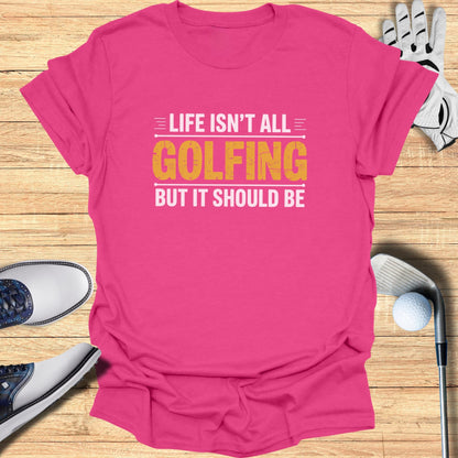 Life Isn't All Golfing T-Shirt