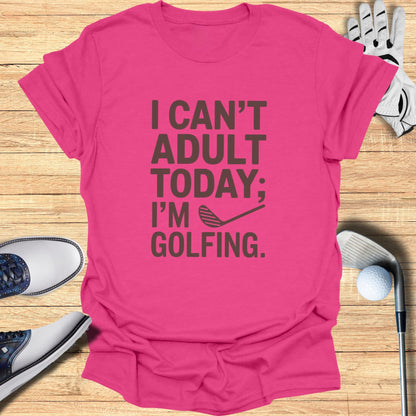 I Can’t Adult Today T-Shirt