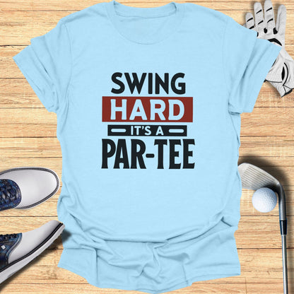 Swing Hard It’s a Par-Tee T-Shirt