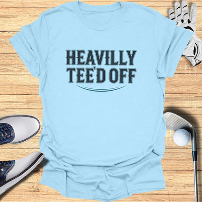 Heavily Tee'd Off T-Shirt