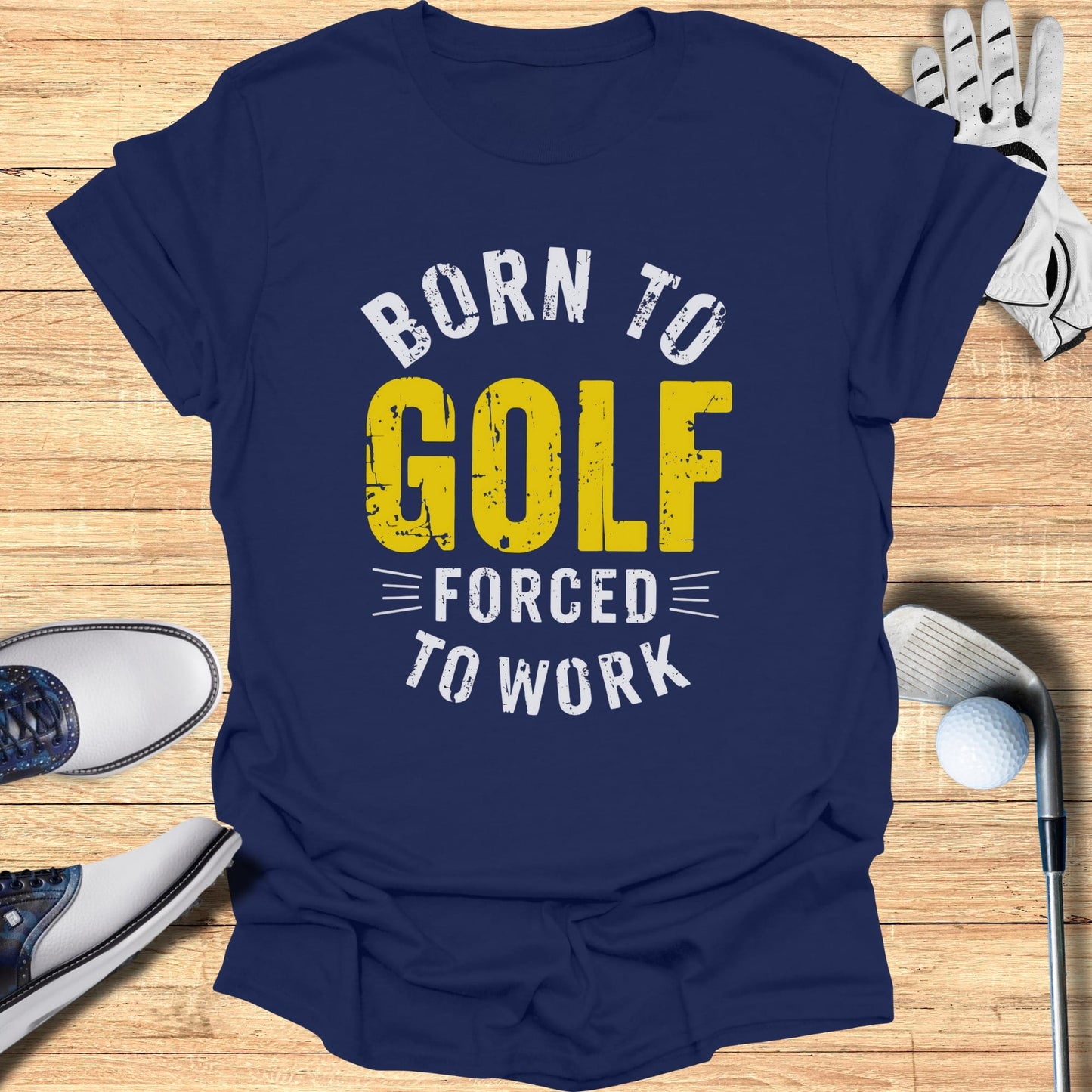 Born to Golf, Forced to Work T-Shirt
