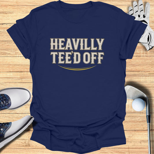 Heavily Tee'd Off T-Shirt
