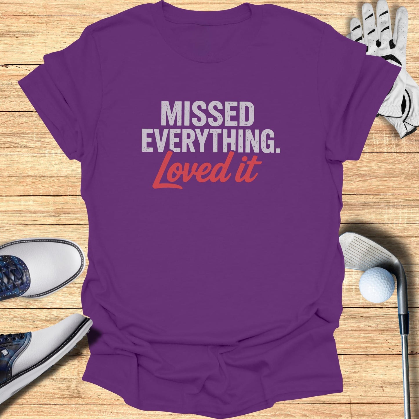 Missed Everything Loved It T-Shirt
